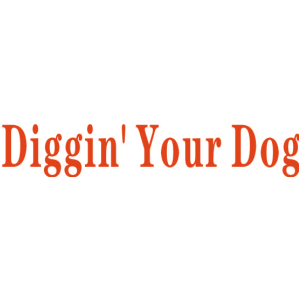 DIGGIN' YOUR DOG